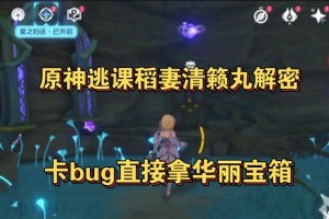 原神清宝箱攻略（揭秘原神中如何高效清理宝箱，让你游戏进阶更顺利）